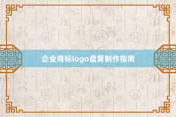 企业商标logo盘算制作指南